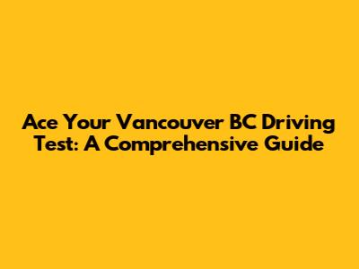 Ace Your Vancouver BC Driving Test: A Comprehensive Guide