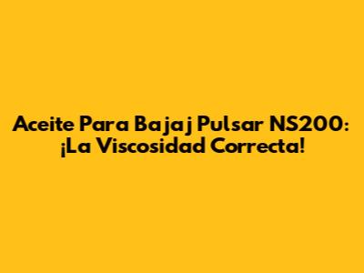 Aceite Para Bajaj Pulsar NS200: ¡La Viscosidad Correcta!