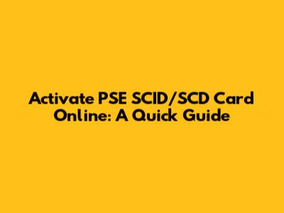 Activate PSE SCID/SCD Card Online: A Quick Guide