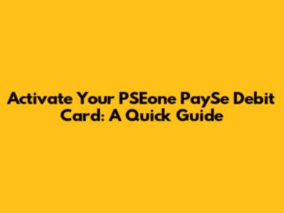 Activate Your PSEone PaySe Debit Card: A Quick Guide