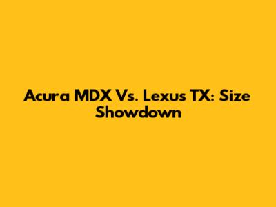 Acura MDX Vs. Lexus TX: Size Showdown