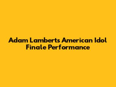 Adam Lambert's American Idol Finale Performance