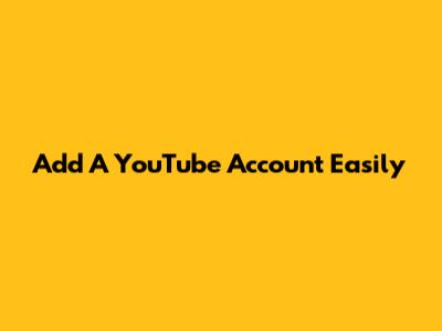 Add A YouTube Account Easily