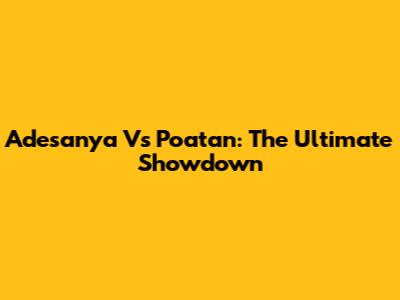 Adesanya Vs Poatan: The Ultimate Showdown