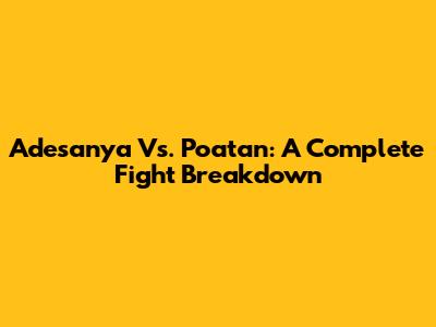 Adesanya Vs. Poatan: A Complete Fight Breakdown