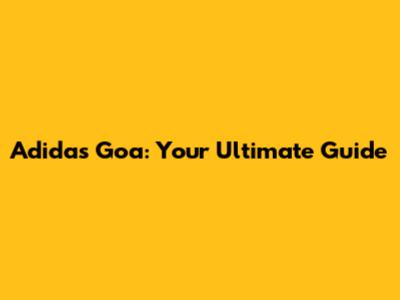 Adidas Goa: Your Ultimate Guide