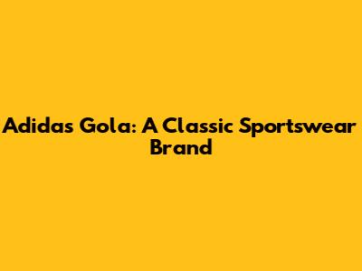 Adidas Gola: A Classic Sportswear Brand