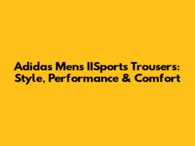 Adidas Men's IISports Trousers: Style, Performance & Comfort