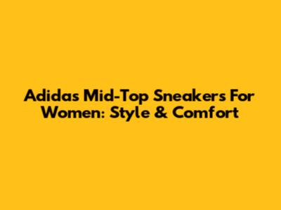 Adidas Mid-Top Sneakers For Women: Style & Comfort