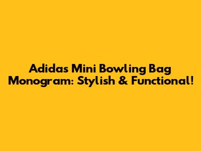 Adidas Mini Bowling Bag Monogram: Stylish & Functional!