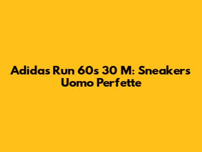 Adidas Run 60s 30 M: Sneakers Uomo Perfette