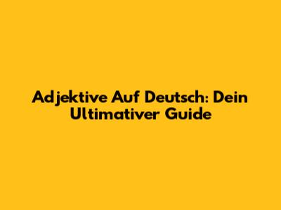 Adjektive Auf Deutsch: Dein Ultimativer Guide