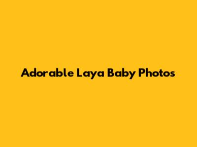 Adorable Laya Baby Photos