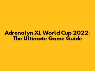Adrenalyn XL World Cup 2022: The Ultimate Game Guide