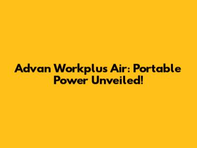 Advan Workplus Air: Portable Power Unveiled!