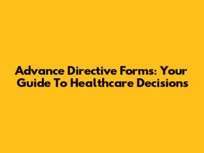 Advance Directive Forms: Your Guide To Healthcare Decisions