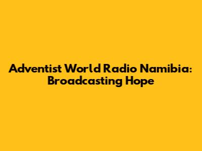Adventist World Radio Namibia: Broadcasting Hope