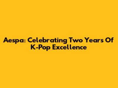 Aespa: Celebrating Two Years Of K-Pop Excellence