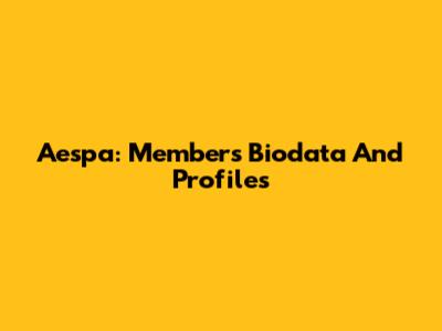Aespa: Members' Biodata And Profiles