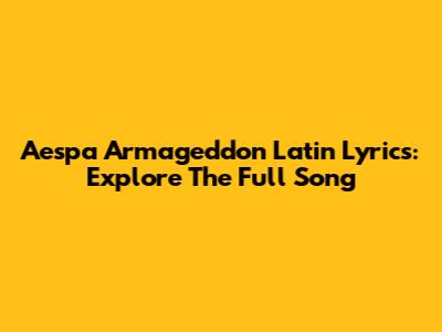 Aespa 'Armageddon' Latin Lyrics: Explore The Full Song