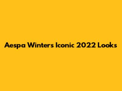 Aespa Winter's Iconic 2022 Looks