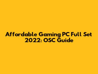 Affordable Gaming PC Full Set 2022: OSC Guide