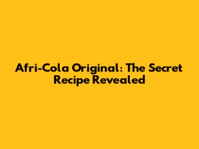Afri-Cola Original: The Secret Recipe Revealed