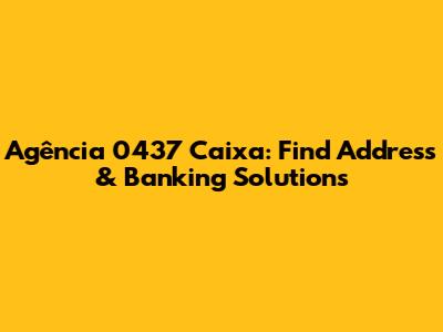 Agência 0437 Caixa: Find Address & Banking Solutions