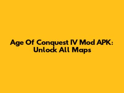 Age Of Conquest IV Mod APK: Unlock All Maps