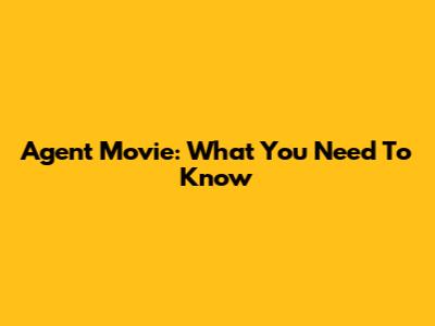 Agent Movie: What You Need To Know