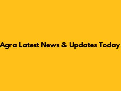 Agra Latest News & Updates Today