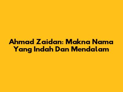 Ahmad Zaidan: Makna Nama Yang Indah Dan Mendalam