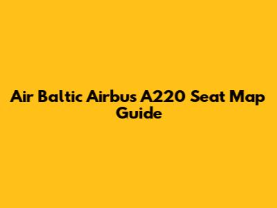 Air Baltic Airbus A220 Seat Map Guide