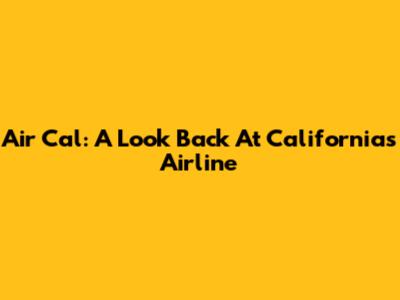 Air Cal: A Look Back At California's Airline