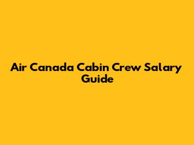 Air Canada Cabin Crew Salary Guide