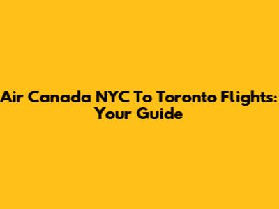 Air Canada NYC To Toronto Flights: Your Guide