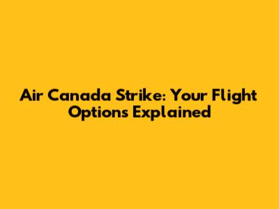 Air Canada Strike: Your Flight Options Explained