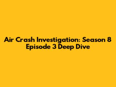 Air Crash Investigation: Season 8 Episode 3 Deep Dive