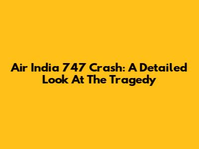 Air India 747 Crash: A Detailed Look At The Tragedy