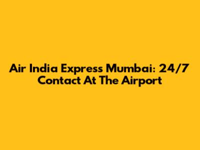 Air India Express Mumbai: 24/7 Contact At The Airport