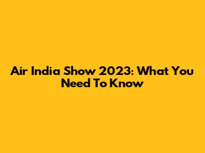 Air India Show 2023: What You Need To Know