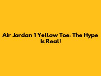 Air Jordan 1 "Yellow Toe": The Hype Is Real!