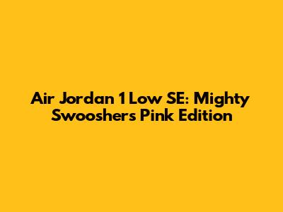 Air Jordan 1 Low SE: Mighty Swooshers Pink Edition