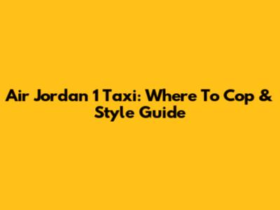 Air Jordan 1 Taxi: Where To Cop & Style Guide