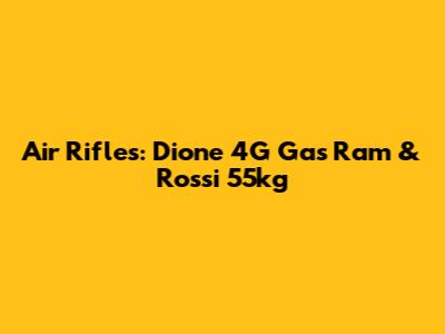 Air Rifles: Dione 4G Gas Ram & Rossi 55kg