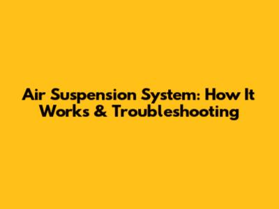 Air Suspension System: How It Works & Troubleshooting