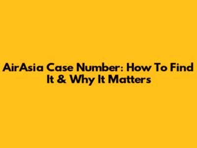 AirAsia Case Number: How To Find It & Why It Matters
