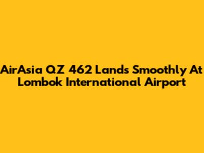 AirAsia QZ 462 Lands Smoothly At Lombok International Airport