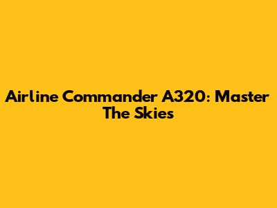 Airline Commander A320: Master The Skies
