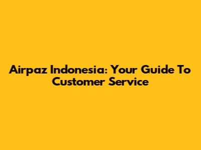 Airpaz Indonesia: Your Guide To Customer Service